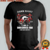 Damn right I am a Georgia Bulldogs fan now and forever player signature shirt