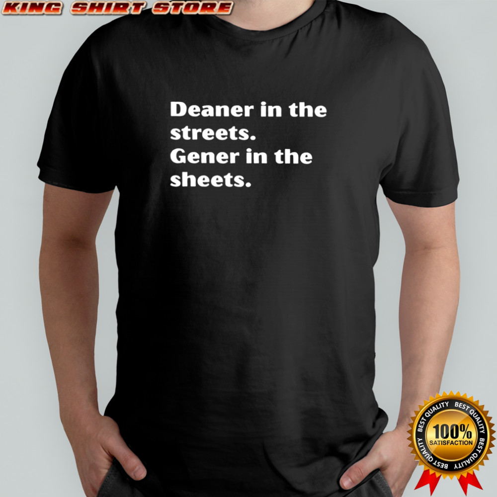 Deaner in the streets Gener in the sheets shirt