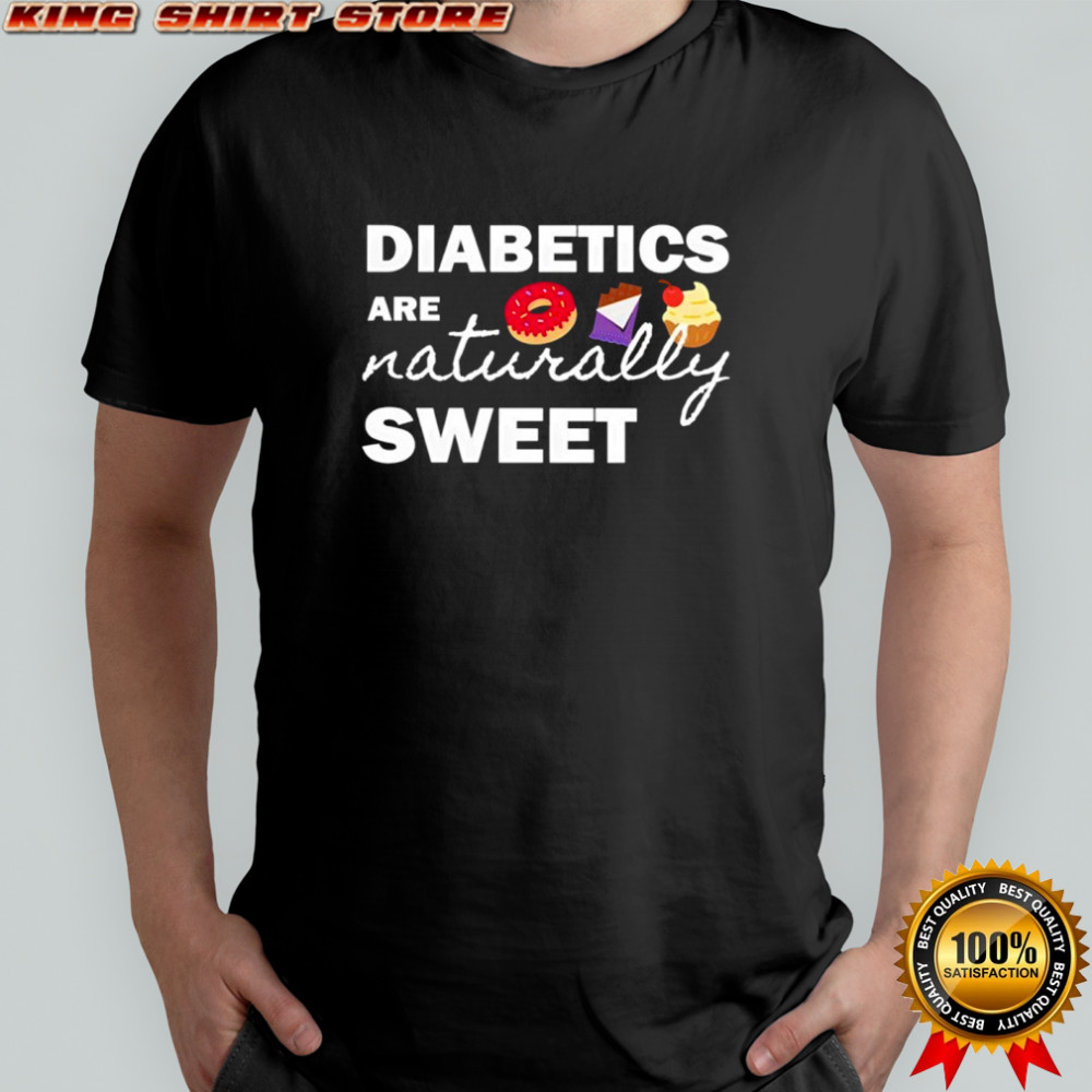 Diabetics are naturally sweet shirt
