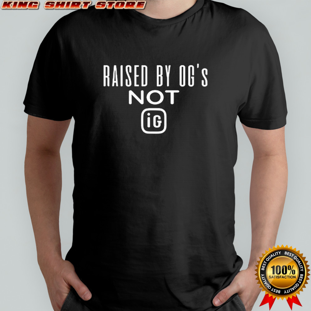 Do2muchent raised by OG’s not IG shirt
