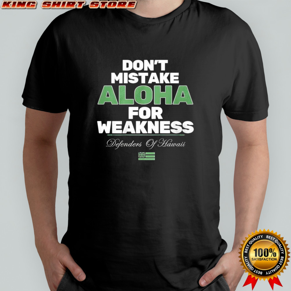 Don’t mistake aloha for weakness shirt