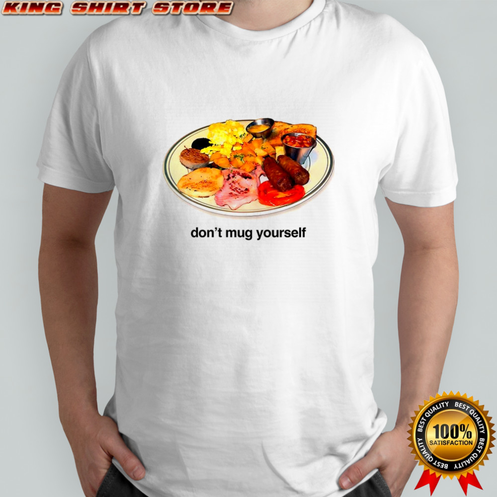 Don’t mug yourself English breakfast shirt