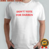 Don’t Vote For Darren shirt