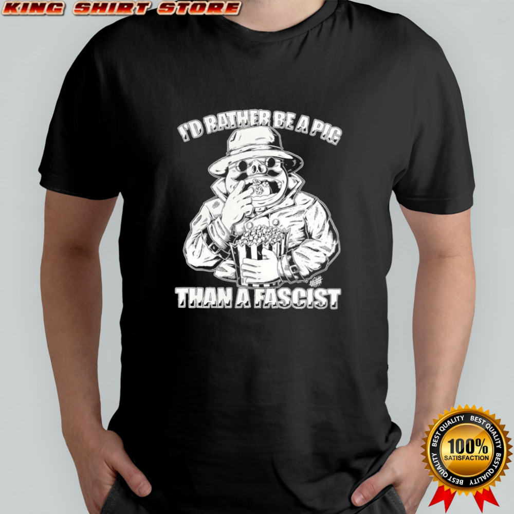 Doppelgängers I’d rather be a Pig than a Fascist shirt