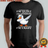 Duck strangers think i’m quiet my friends think i’m outgoing my best friends know i’m crazy shirt