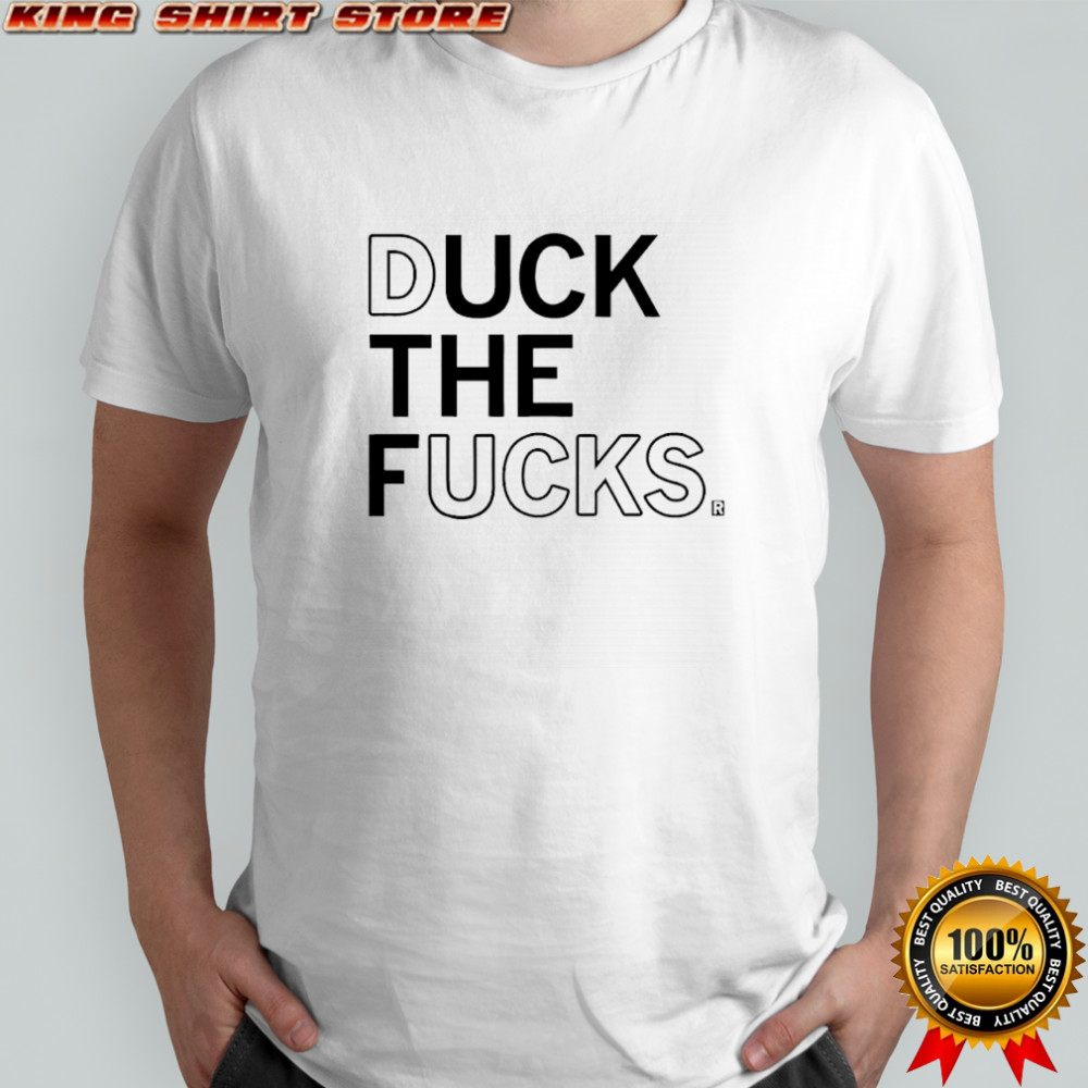 Duck the fucks shirt