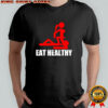 Eat Healthy Eat Out More Often shirt