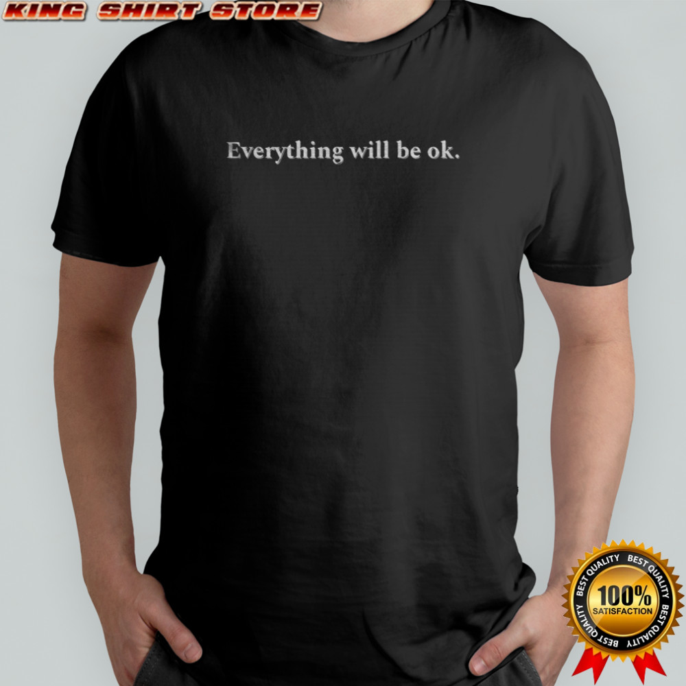 Everything will be ok shirt
