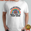 Feeling nervous might have to poop soon rainbow shirt