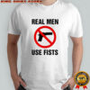 Firearms prohibited real men use fists shirt