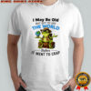 Frog I may be old but got to see the world before it went to crap shirt