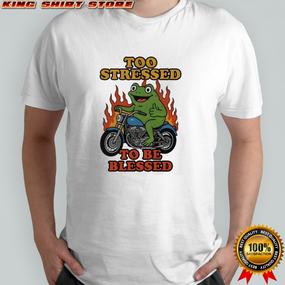 Frog too stressed to be blessed shirt