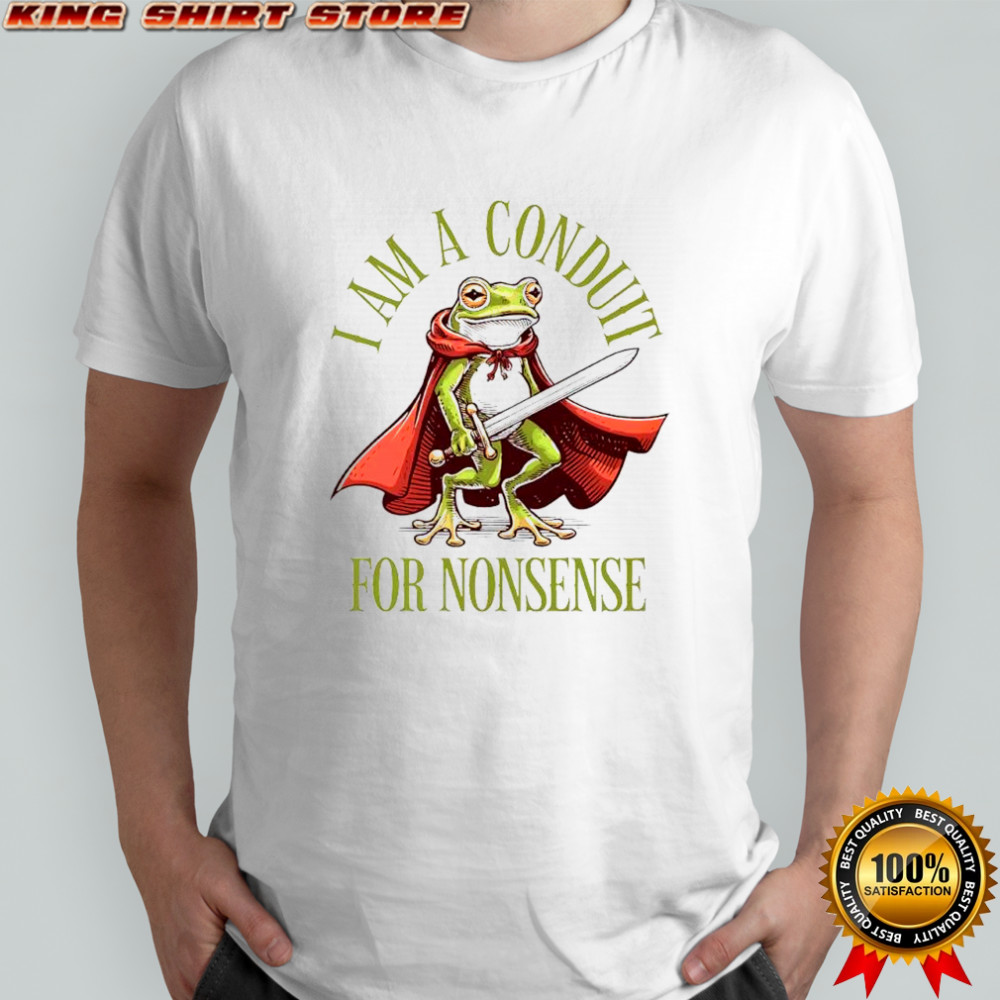 Frog Weirdcore Sayings I Am a Conduit for Nonsense shirt