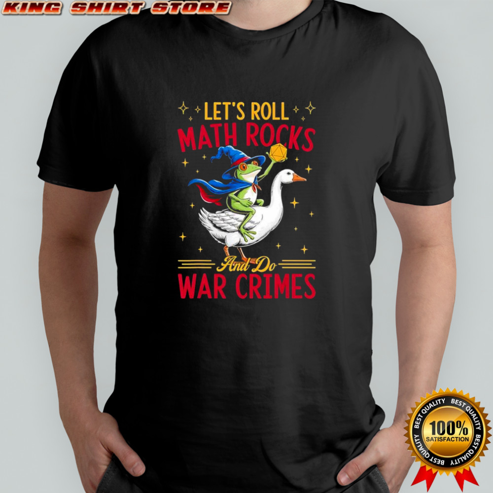 Frog Wizard Chaotic Goose Rider Let’s Roll Math Rocks and Do War Crimes graphic shirt