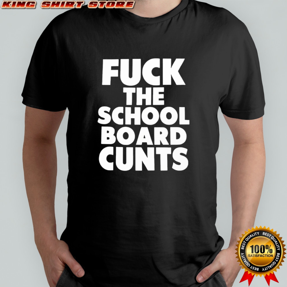Fuck The School Board Cunts shirt