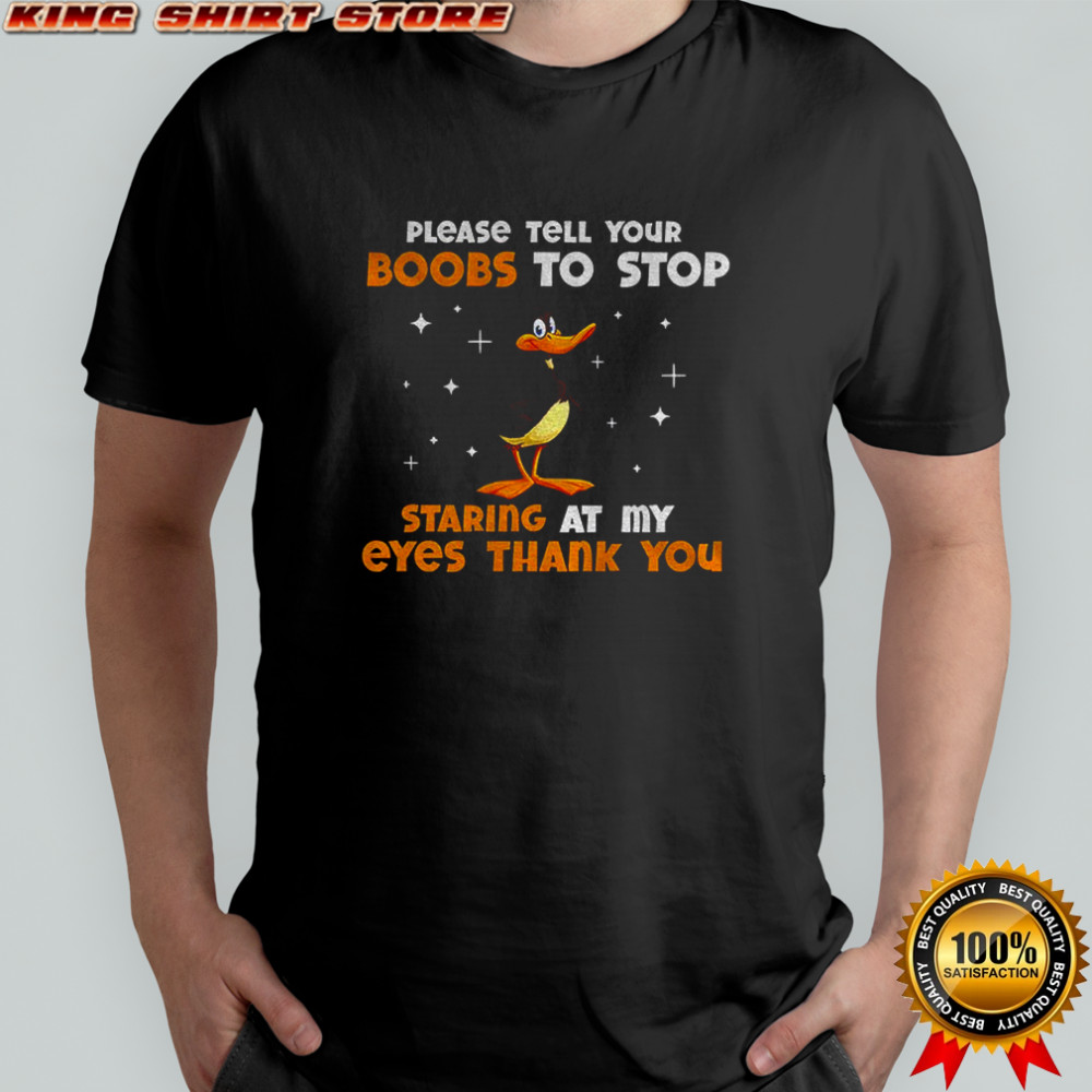 Funny duck please tell your boobs to stop staring at my eyes thank you shirt