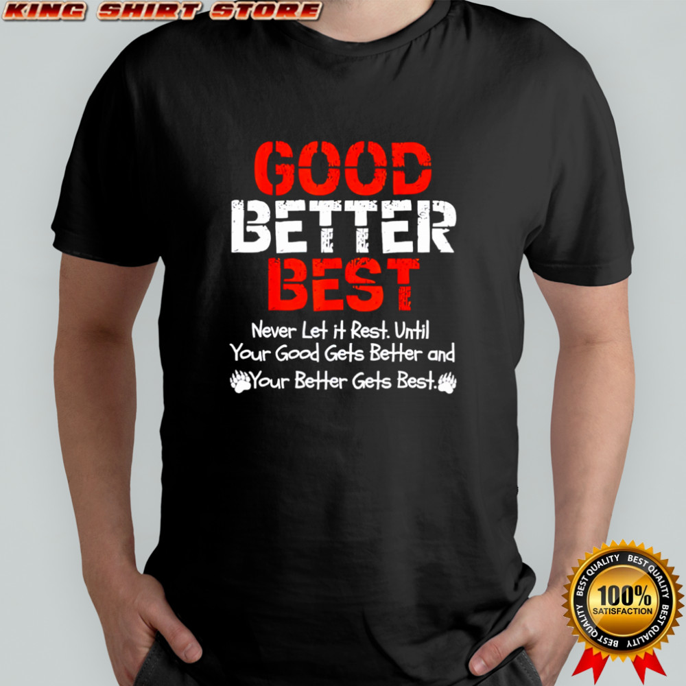 Good better best never let it rest until your good gets better and your better gets bets shirt
