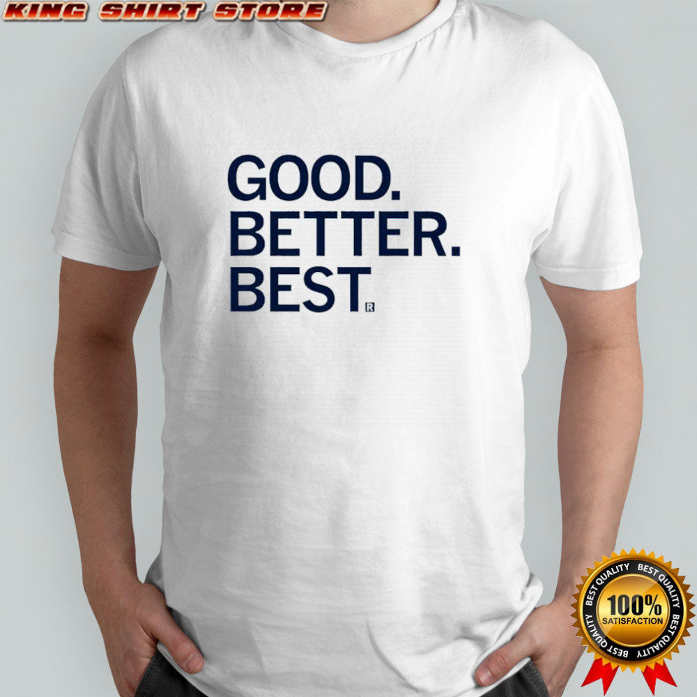 Good Better Best shirt