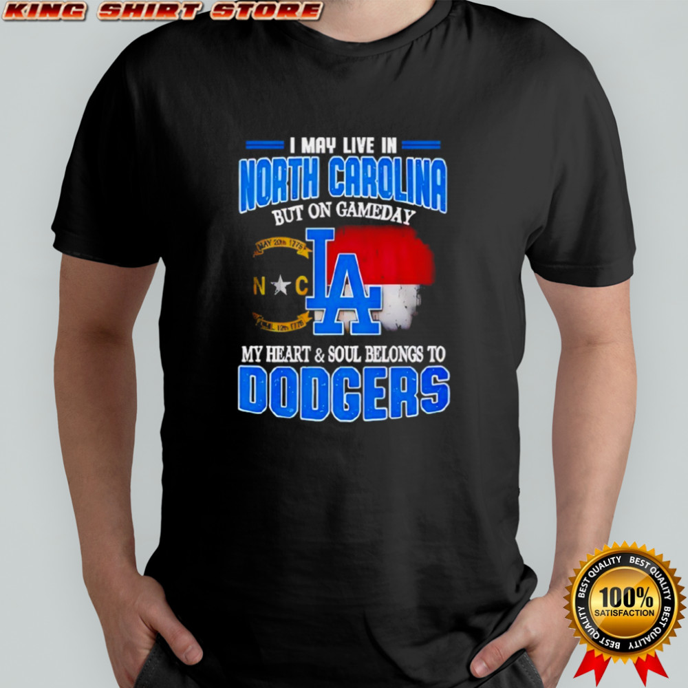 Good I May Live In North Carolina But On Gameday My Heart And Soul Belongs To Dodgers 2025 Shirt