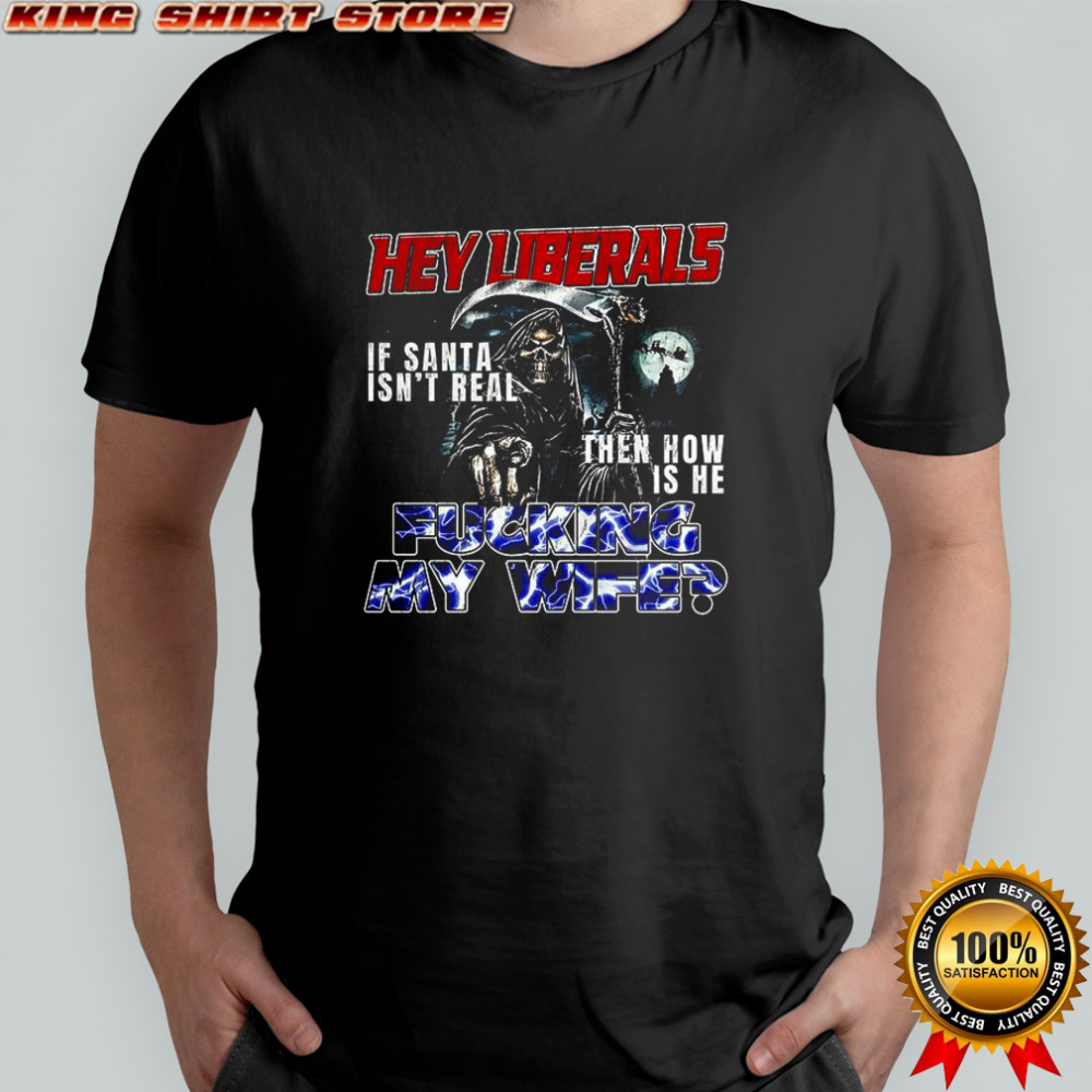 Grim Reaper hey liberals fucking wife shirt