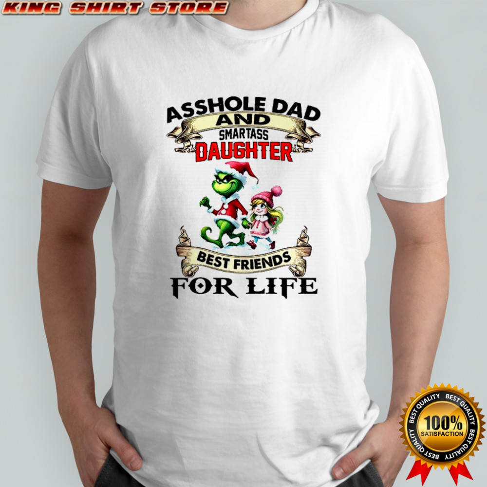 Grinch asshole and smartass dad daughter best friends for life Merry Christmas shirt