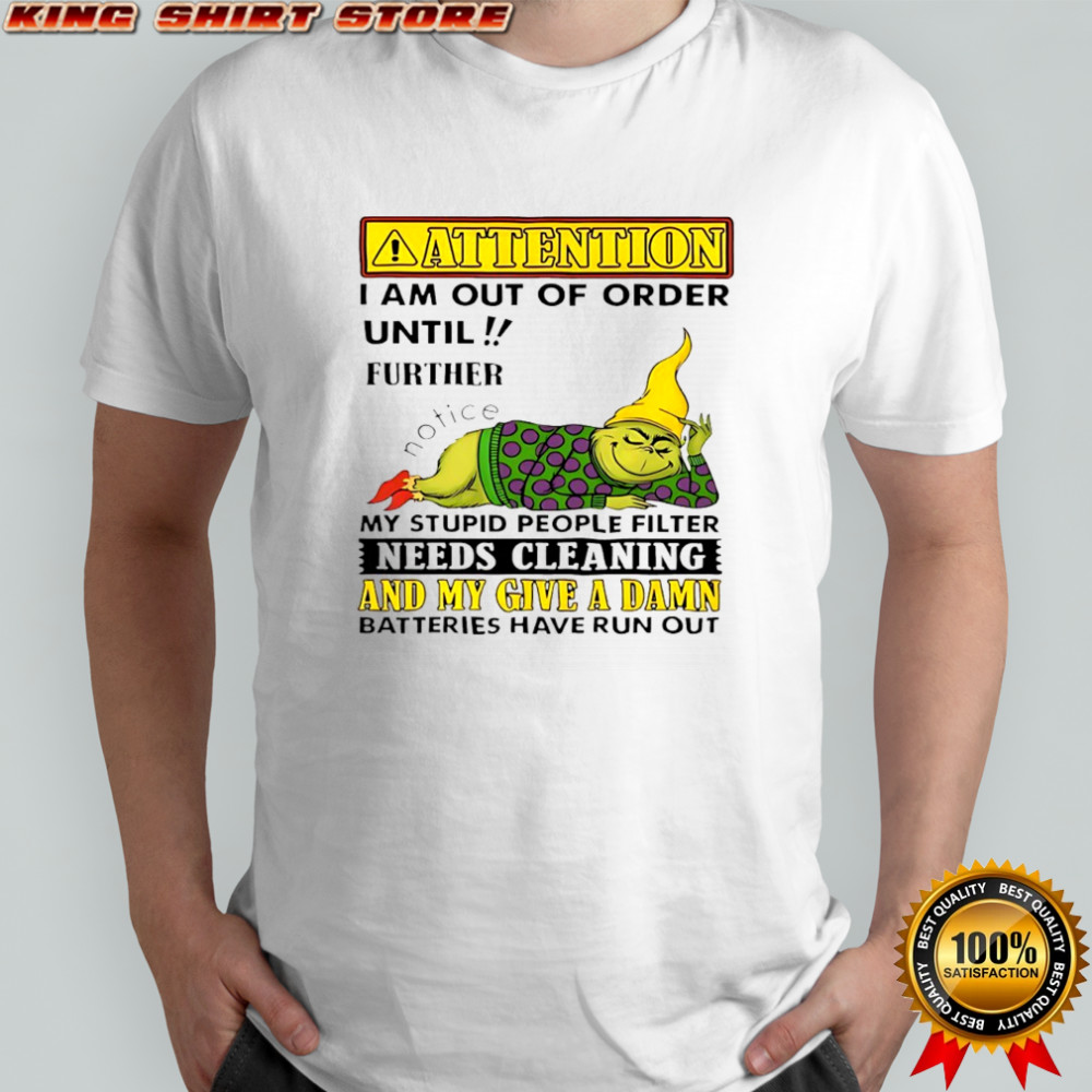 Grinch attention I am out of order until further notice my stupid people filter needs cleaning shirt