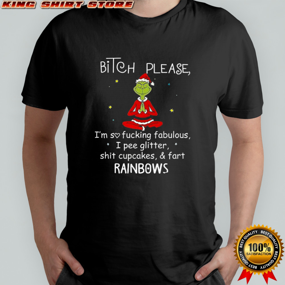 Grinch Bitch please I’m so fucking fabulous I pee glitter shit cupcakes and fart rainbows shirt