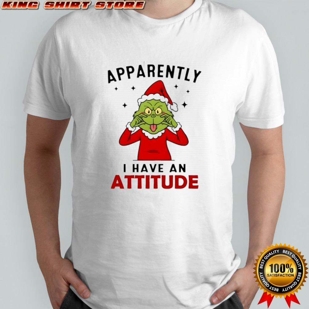 Grinch Christmas apparently i have an attitude shirt