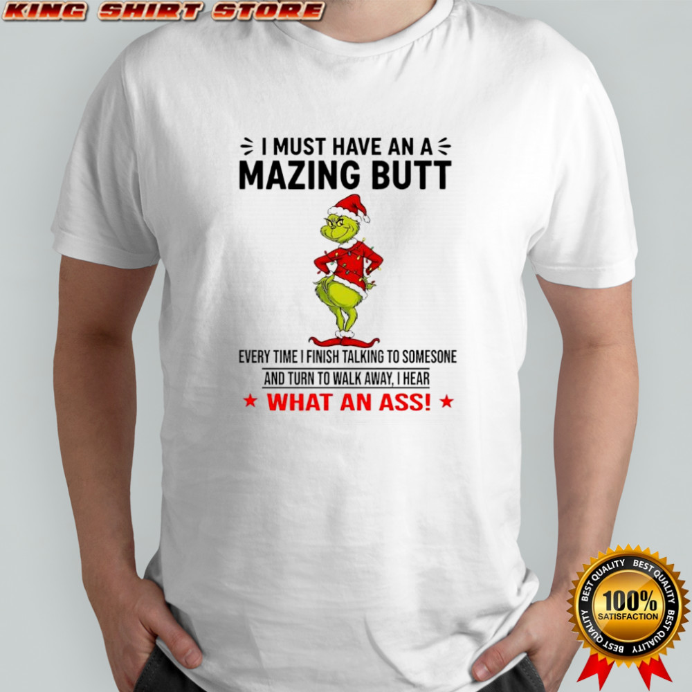 Grinch Christmas i must have an a mazing butt what an ass shirt