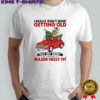 Grinch Christmas i really don’t mind getting old but my body shirt