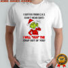 Grinch Christmas I suffer from c.h.s can’t hear shit huh i will huh the crap out of you shirt