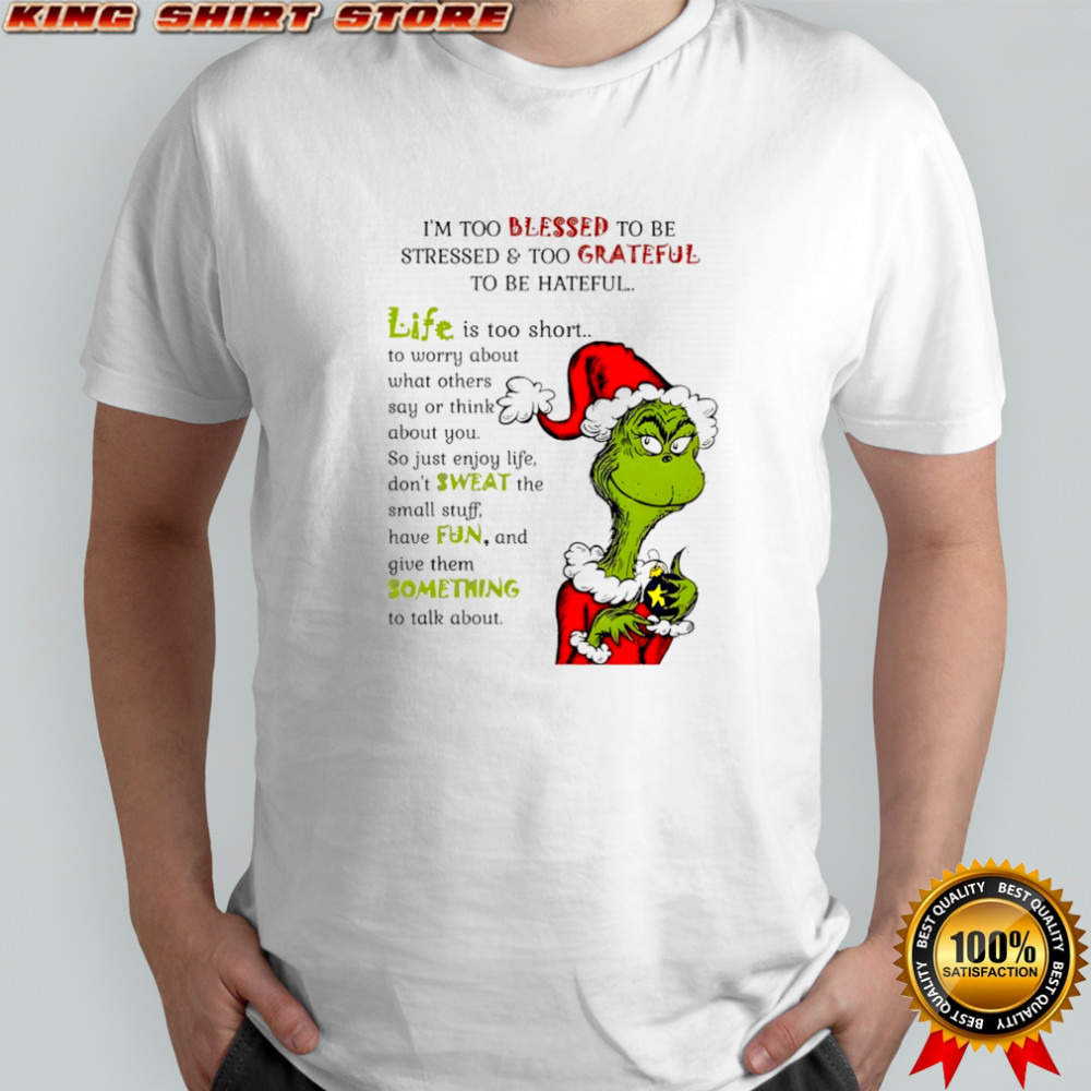 Grinch Christmas I’m too blessed to be stressed and too grateful to be hateful shirt
