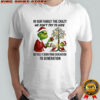 Grinch Christmas in our family the crazy we don’t try to hide we pass it down from generation to generation shirt