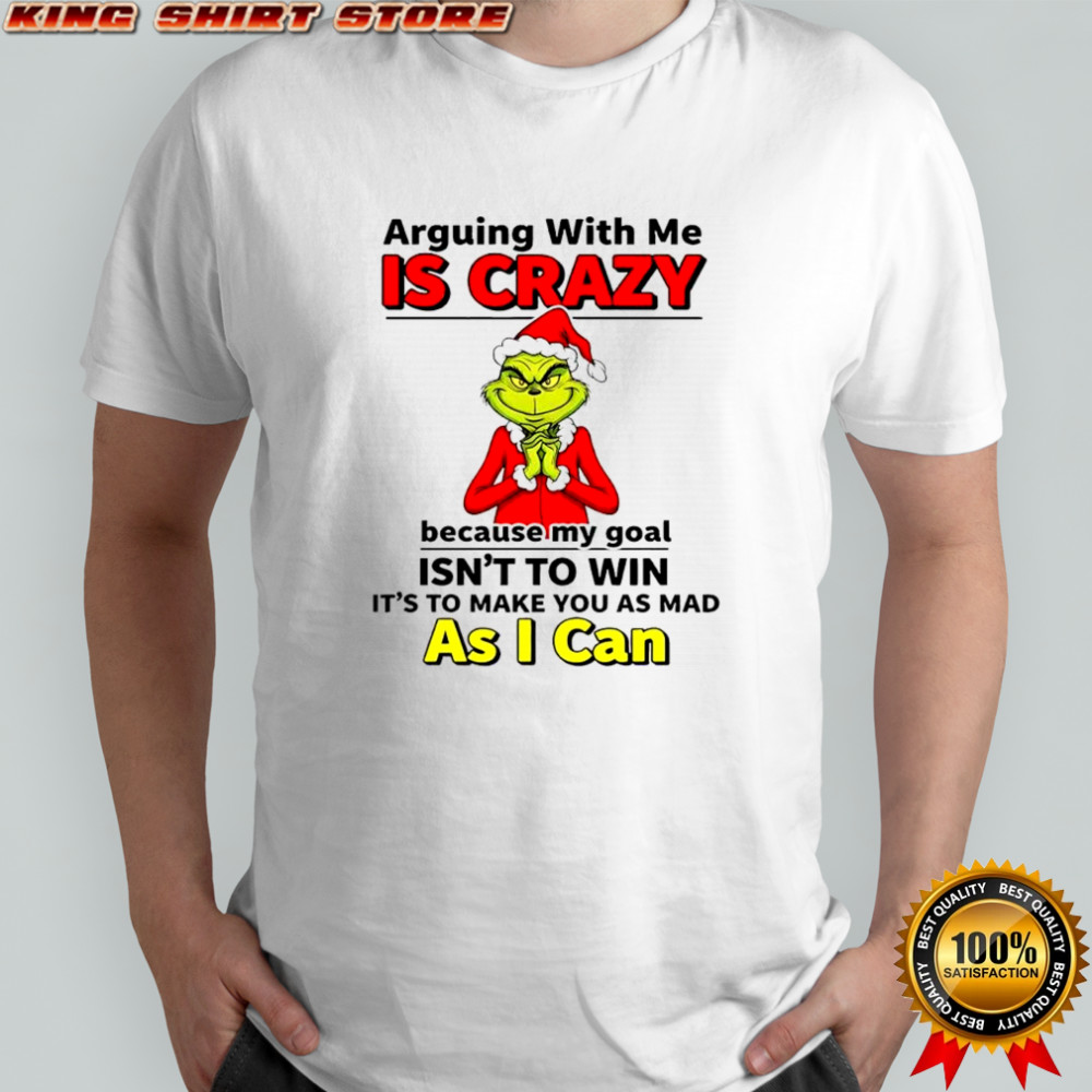 Grinch Dr. Seuss arguing with me is crazy because my goal isn’t to win shirt