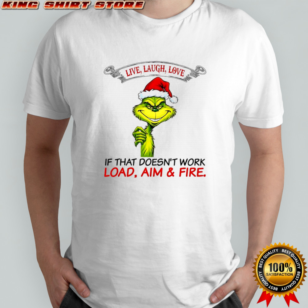 Grinch Dr. Seuss live laugh love if that doesn’t work load aim & fire shirt