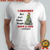 Grinch I crochet so i don’t choke people save a life send yarn shirt
