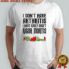 Grinch i don’t have arthritis í have early onset rigor mortis shirt