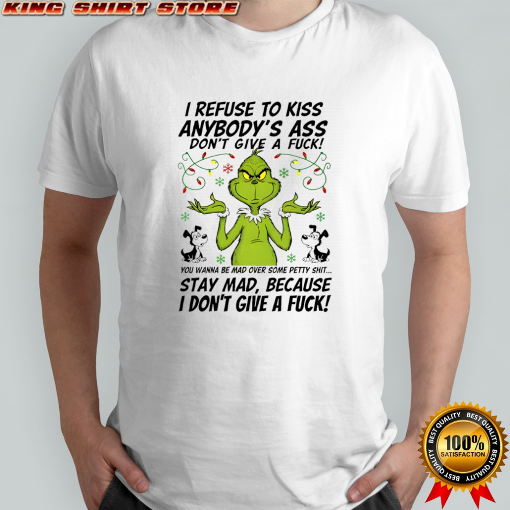 Grinch i refuse to kiss anybody’s ass don’t give a fuck shirt