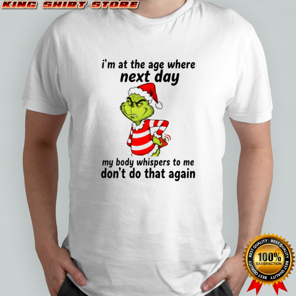 Grinch i’m at the age where next day my body whispers to me don’t do that again shirt
