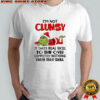 Grinch i’m not clumsy it takes real skill to trip over completely nothing thave that skill shirt
