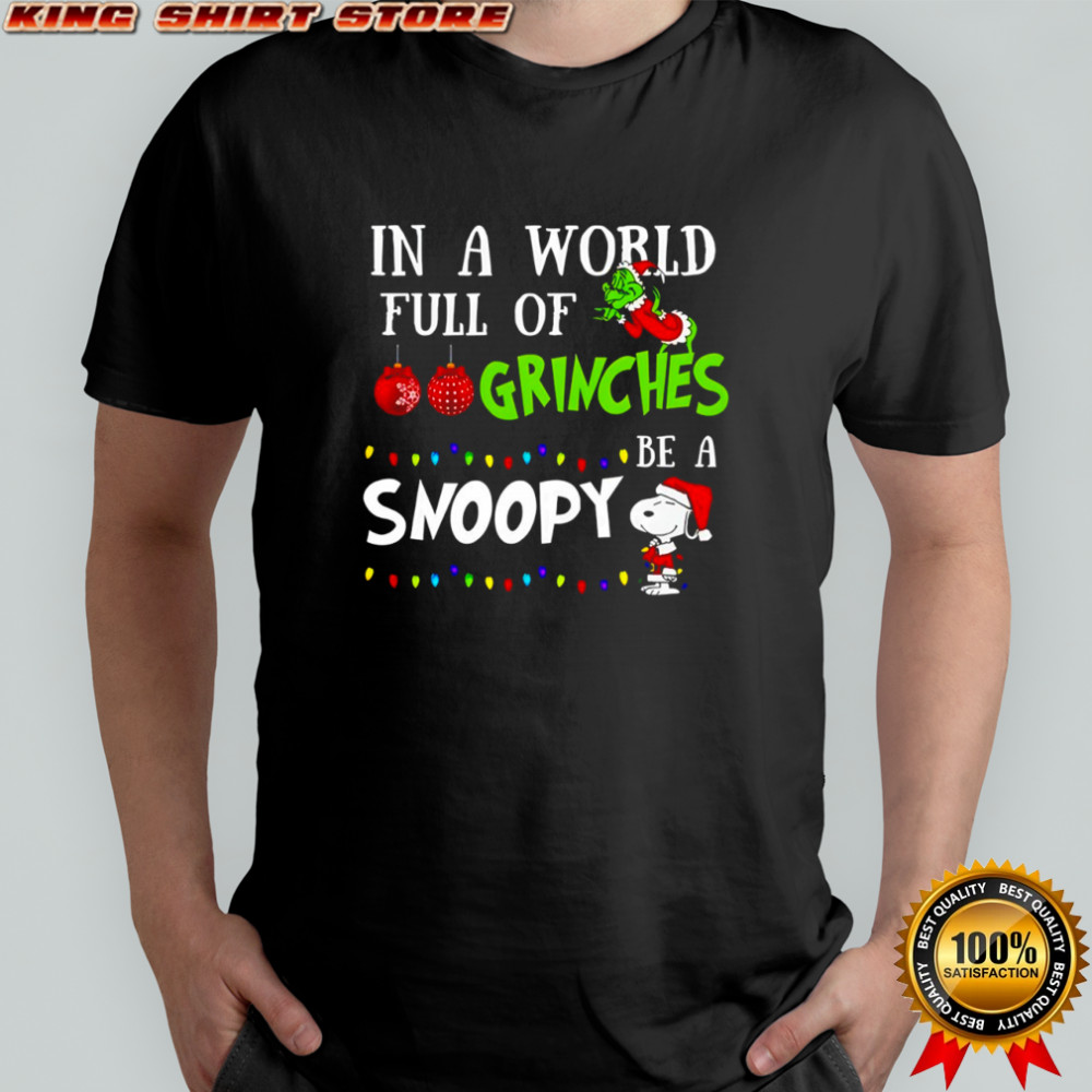 Grinch In a world full of grinches be a Snoopy Chirstmas shirt