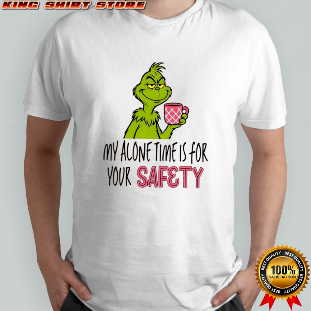 Grinch my alone time is for your safety shirt