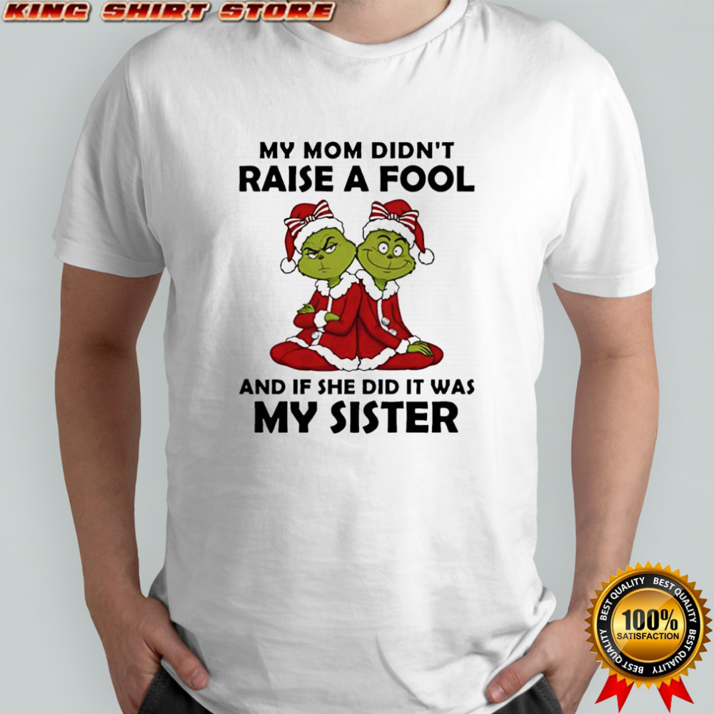 Grinch my mom didn’t raise a fool shirt