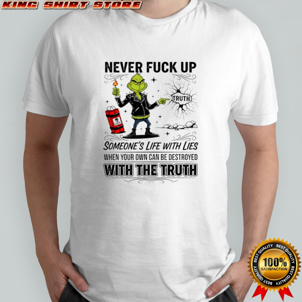 Grinch never fuck up lies someone’s life with lies when your own can be destroyed shirt