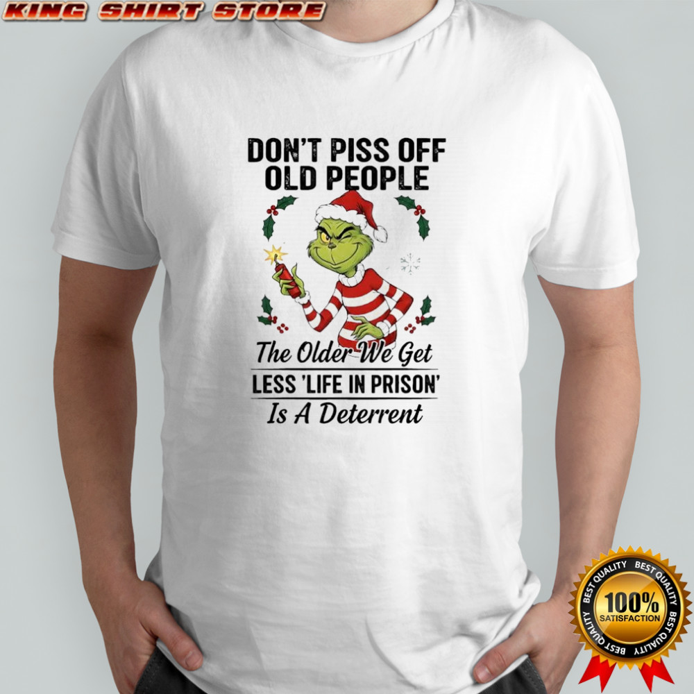 Grinch Santa don’t piss off old people the older we get less ‘life in prison’ is a deterrent shirt