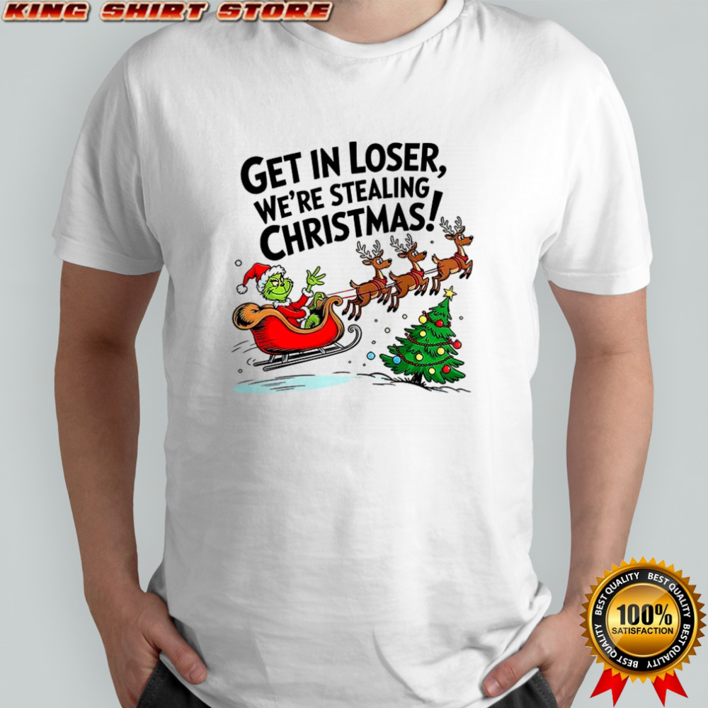 Grinch Santa Get in Loser we’re stealing Christmas shirt