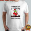 Grinch Santa hat i’m not fat god gave me airbags cause i’m precious shirt