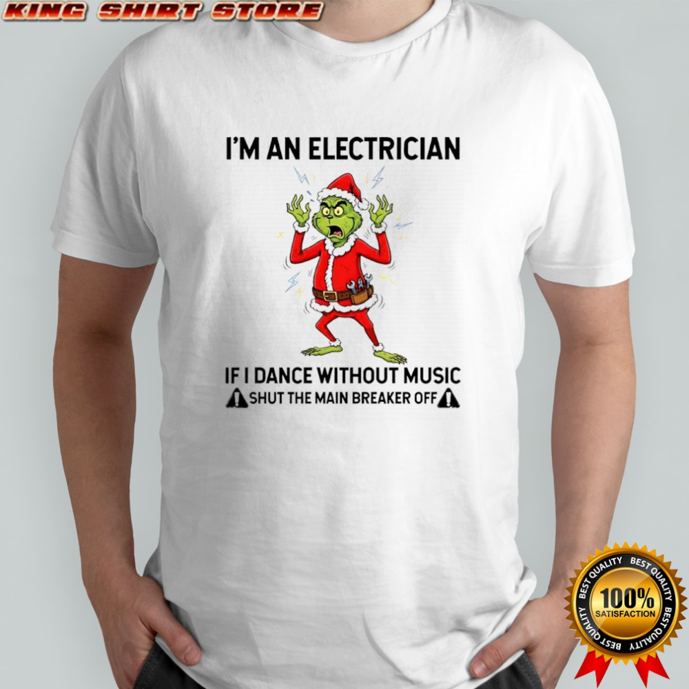 Grinch Santa i’m an electrician if i dance without music shut the main breaker off shirt