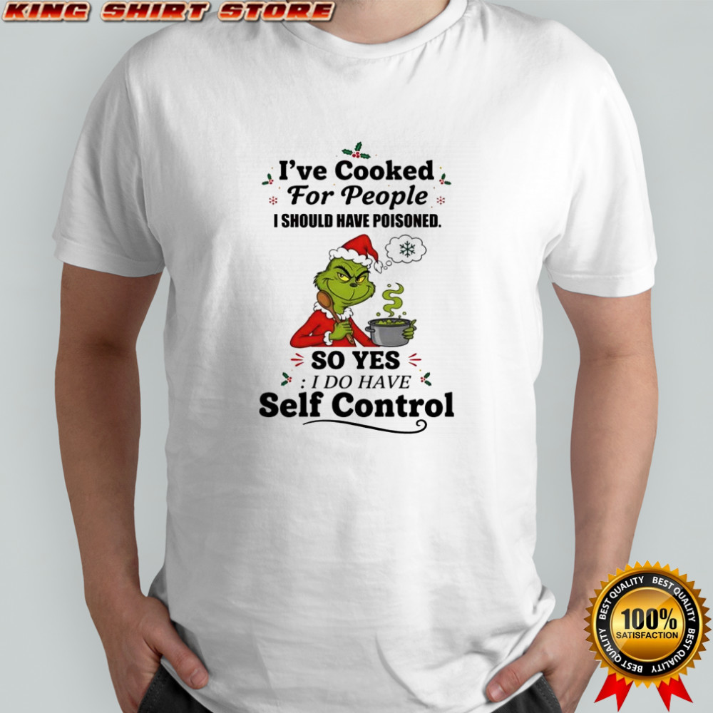 Grinch Santa i’ve cooked for people i should have poisoned o yes i do have self control shirt