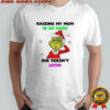 Grinch Santa raising my mom is so hard she doesn’t liste shirt